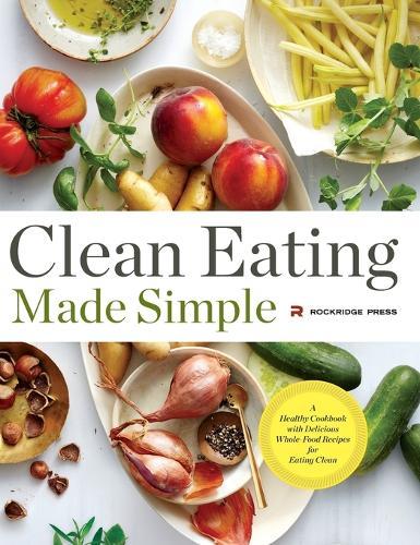 Clean Eating Made Simple: A Healthy Cookbook with Delicious Whole-Food Recipes for Eating Clean  by Rockridge Press at Abbey's Bookshop, 