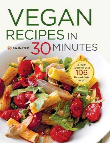 Vegan Recipes in 30 Minutes: A Vegan Cookbook with 106 Quick & Easy Recipes  by Shasta Press at Abbey's Bookshop, 
