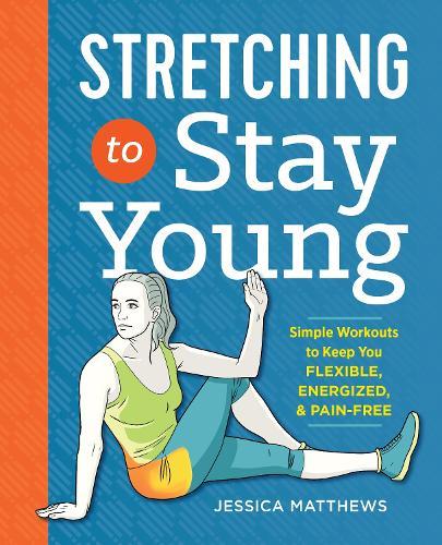 Stretching to Stay Young: Simple Workouts to Keep You Flexible, Energized, and Pain Free  by Jessica Matthews at Abbey's Bookshop, 