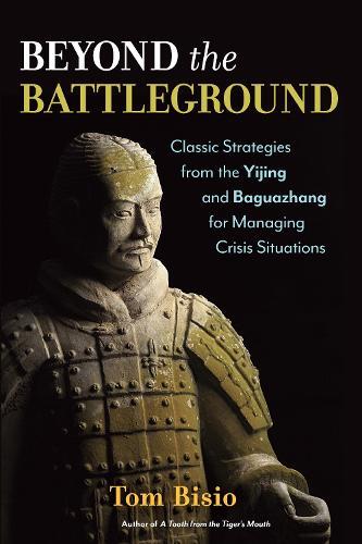 Beyond the Battleground: Classic Strategies from the Yijing and Baguazhang for Managing Crisis Situations  by Tom Bisio at Abbey's Bookshop, 