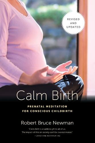 Calm Birth, Revised: Prenatal Meditation for Conscious Childbirth  by Robert Bruce Newman at Abbey's Bookshop, 