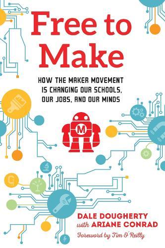 Free to Make: How the Maker Movement is Changing Our Schools, Our Jobs, and Our Minds  by Dale Dougherty at Abbey's Bookshop, 
