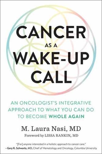 Cancer as a Wake-Up Call: An Oncologist's Integrative Approach to What You Can Do to Become Whole Again  by Maria Laura Nasi at Abbey's Bookshop, 