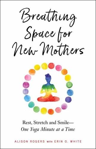 Breathing Space for New Mothers: Rest, Stretch, and Smile--One Yoga Minute at a Time  by Alison Rogers at Abbey's Bookshop, 