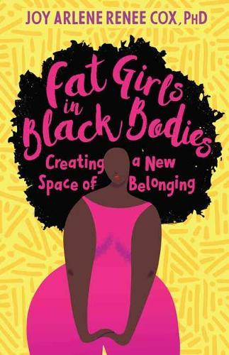Fat Girls in Black Bodies: Creating a New Space of Belonging  by Joy Arlene Renee Cox, Ph.D at Abbey's Bookshop, 