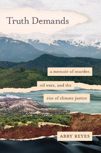 Truth Demands: A Memoir of Murder, Oil Wars, and the Rise of Climate Justice  by Abby Reyes at Abbey's Bookshop, 