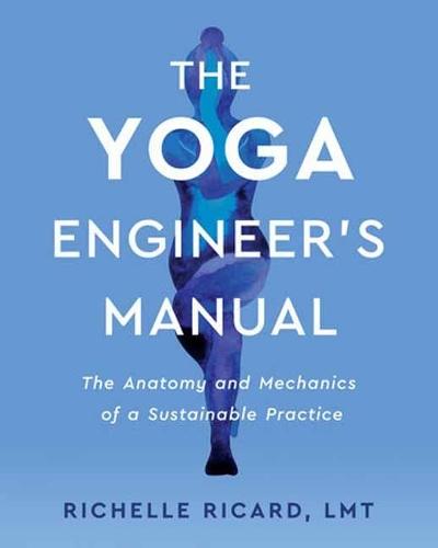 The Yoga Engineer's Manual: The Anatomy and Mechanics of a Sustainable Practice  by Richelle Ricard at Abbey's Bookshop, 