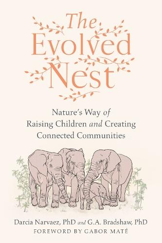 The Evolved Nest: Nature's Way of Raising Children and Creating Connected Communities  by Darcia Narvaez at Abbey's Bookshop, 