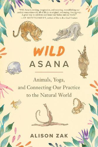 Wild Asana: Animals, Yoga, and Connecting Our Practice to the Natural World  by Alison Zak at Abbey's Bookshop, 