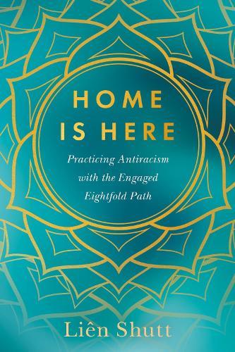 Home Is Here: Practicing Antiracism with the Engaged Eightfold Path  by Liên Shutt at Abbey's Bookshop, 