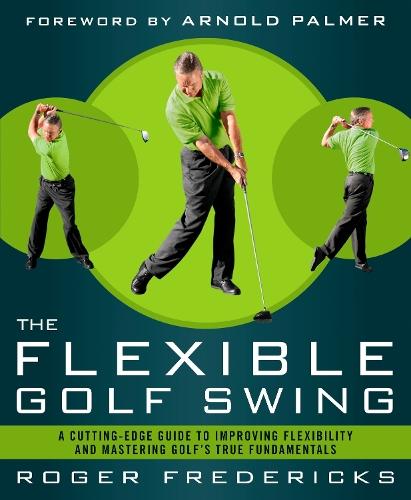 The Flexible Golf Swing: A Cutting-Edge Guide to Improving Flexibility and Mastering Golf's True Fundamentals  by Roger Fredericks at Abbey's Bookshop, 