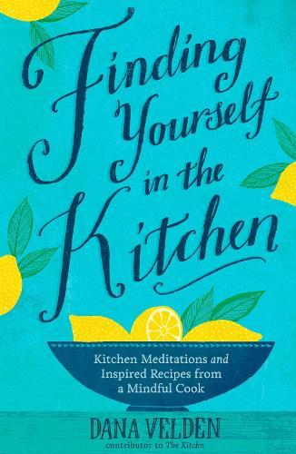 Finding Yourself in the Kitchen: Kitchen Meditations and Inspired Recipes from a Mindful Cook  by Dana Velden at Abbey's Bookshop, 