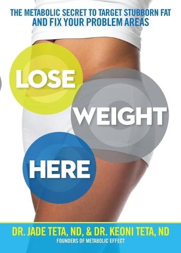 Lose Weight Here: The Metabolic Secret to Target Stubborn Fat and Fix Your Problem Areas  by Jade Teta at Abbey's Bookshop, 