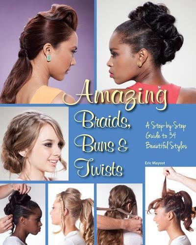 Amazing Braids, Buns & Twists: A Step-by-Step Guide to 34 Beautiful Styles  by Eric Mayost at Abbey's Bookshop, 