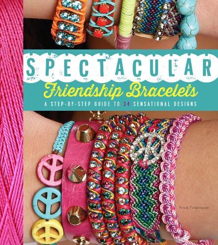 Spectacular Friendship Bracelets: A Step-by-Step Guide to 34 Sensational Designs  by Ariela Pshednovek at Abbey's Bookshop, 
