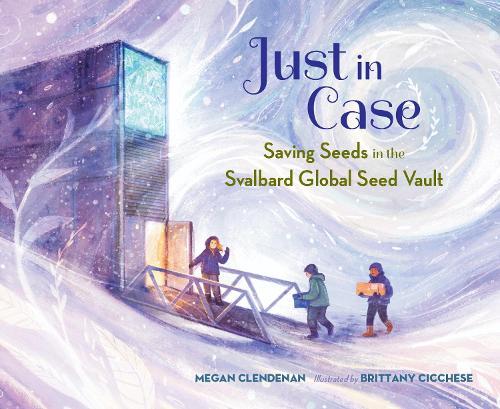 Just in Case: Saving Seeds in the Svalbard Global Seed Vault  by Megan Clendenan at Abbey's Bookshop, 