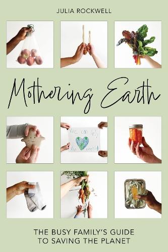Mothering Earth: The Busy Family's Guide to Saving the Planet  by Julia Rockwell at Abbey's Bookshop, 