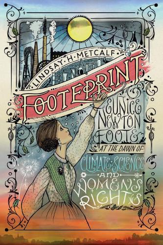 Footeprint: Eunice Newtown Foote at the Dawn of Climate Science and Women's Rights  by Lindsay H. Metcalf at Abbey's Bookshop, 