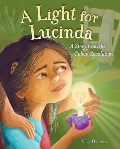 A Light for Lucinda: A Story from the Cuban Revolution  by Olga Herrera at Abbey's Bookshop, 