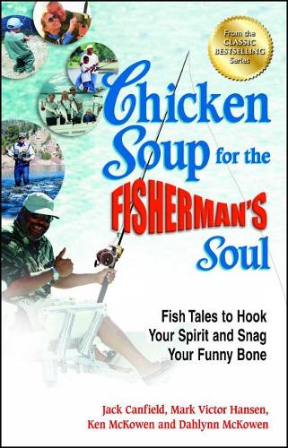 Chicken Soup for the Fisherman's Soul: Fish Tales to Hook Your Spirit and Snag Your Funny Bone  by Jack Canfield (The Foundation for Self-Esteem) at Abbey's Bookshop, 
