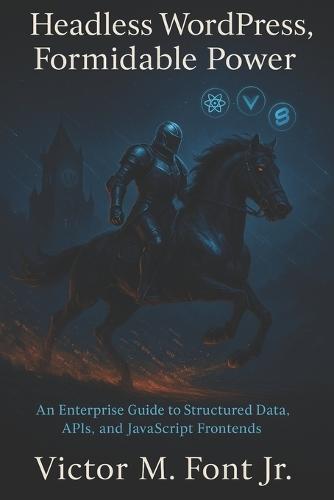 Headless WordPress, Formidable Power: An Enterprise Guide to Structured Data, APIs, and JavaScript Frontends