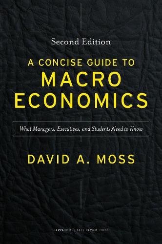 A Concise Guide to Macroeconomics, Second Edition: What Managers, Executives, and Students Need to Know  by David A. Moss at Abbey's Bookshop, 