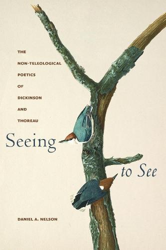 Seeing to See: The Non-Teleological Poetics of Dickinson and Thoreau  by Daniel A. Nelson at Abbey's Bookshop, 