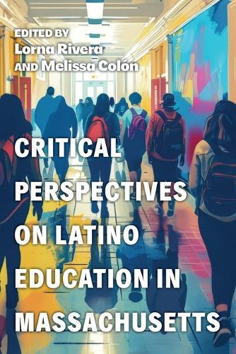 Critical Perspectives on Latino Education in Massachusetts  by Lorna Rivera at Abbey's Bookshop, 