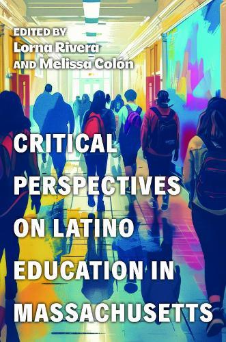 Critical Perspectives on Latino Education in Massachusetts  by Lorna Rivera at Abbey's Bookshop, 