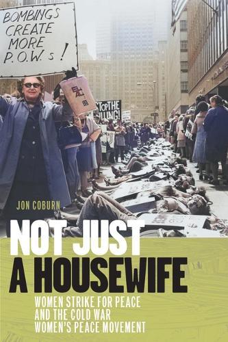 Not Just a Housewife: Women Strike for Peace and the Cold War Women's Peace Movement  by Jon Coburn at Abbey's Bookshop, 