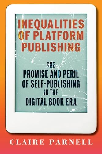 Inequalities of Platform Publishing: The Promise and Peril of Self-Publishing in the Digital Book Era  by Claire Parnell at Abbey's Bookshop, 