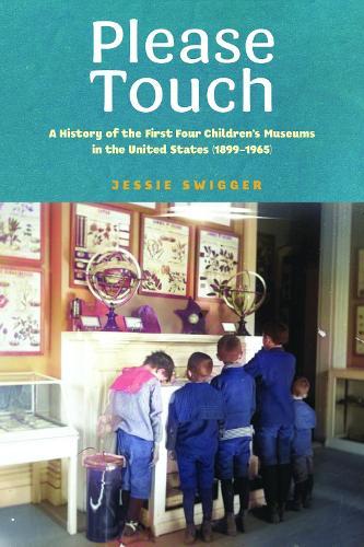 Please Touch: A History of the First Four Children's Museums in the United States (1899-1965)  by Jessie Swigger at Abbey's Bookshop, 