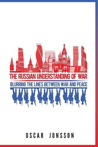 The Russian Understanding of War: Blurring the Lines between War and Peace  by Oscar Jonsson at Abbey's Bookshop, 