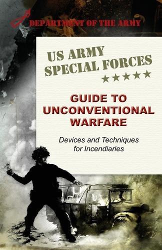 U.S. Army Special Forces Guide to Unconventional Warfare: Devices and Techniques for Incendiaries  by Army at Abbey's Bookshop, 