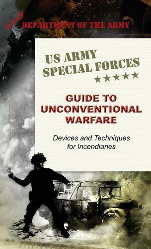 U.S. Army Special Forces Guide to Unconventional Warfare: Devices and Techniques for Incendiaries  by Army at Abbey's Bookshop, 