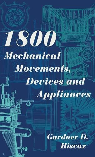 1800 Mechanical Movements, Devices and Appliances (Dover Science Books) Enlarged 16th Edition  by Gardner D Hiscox at Abbey's Bookshop, 