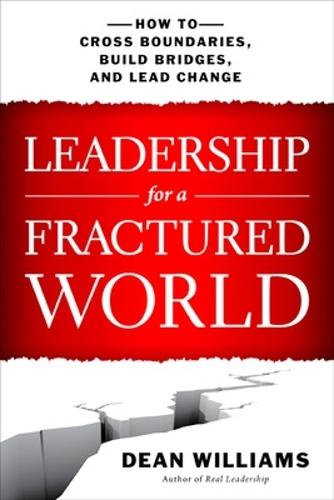 Leadership for a Fractured World: How to Cross Boundaries, Build Bridges, and Lead Change  by Dean Williams at Abbey's Bookshop, 