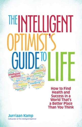 The Intelligent Optimist's Guide to Life: How to Find Health and Success in a World That's a Better Place Than You Think  by Jurriaan Kamp at Abbey's Bookshop, 