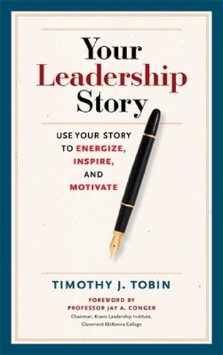 Your Leadership Story: Use Your Story to Energize, Inspire, and Motivate  by Tim J. Tobin at Abbey's Bookshop, 