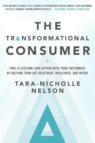 The Transformational Consumer: Fuel a Lifelong Love Affair with Your Customers by Helping Them Get Healthier, Wealthier, and Wiser  by NELSON at Abbey's Bookshop, 