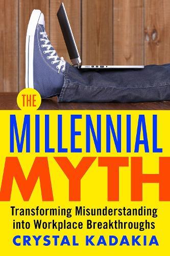 The Millennial Myth: Transforming Misunderstanding into Workplace Breakthroughs  by KADAKIA at Abbey's Bookshop, 