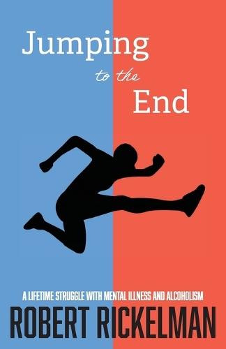 Jumping to the End: A Lifetime Struggle with Mental Illness and Alcoholism: A Memoir  by Robert Rickelman at Abbey's Bookshop, 