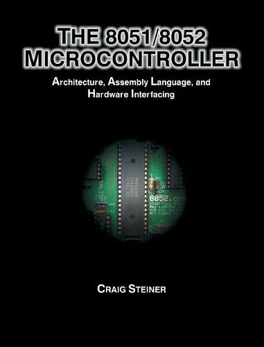 8051/8052 Microcontroller: Architecture, Assembly Language, and Hardware Interfacing  by Craig Steiner at Abbey's Bookshop, 