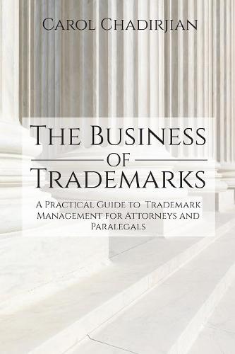 The Business of Trademarks: A Practical Guide to Trademark Management for Attorneys and Paralegals  by Carol Chadirjian at Abbey's Bookshop, 