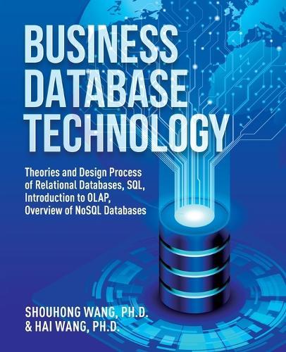 Business Database Technology (2nd Edition): Theories and Design Process of Relational Databases, SQL, Introduction to OLAP, Overview of NoSQL Databases  by Shouhong Wang at Abbey's Bookshop, 