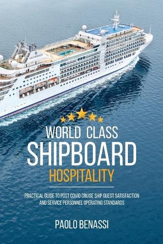 World Class Shipboard Hospitality: Practical Guide to Post COVID Cruise Ship Guest Satisfaction and Service Personnel Operating Standards  by Paolo Benassi at Abbey's Bookshop, 