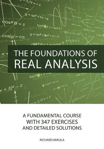 The Foundations of Real Analysis: A Fundamental Course with 347 Exercises and Detailed Solutions  by Richard Mikula at Abbey's Bookshop, 