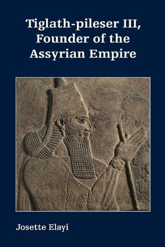 Tiglath-pileser III, Founder of the Assyrian Empire  by Josette Elayi at Abbey's Bookshop, 