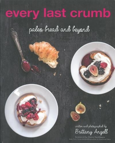 Every Last Crumb: Paleo Bread and Beyond  by Brittany Angell at Abbey's Bookshop, 