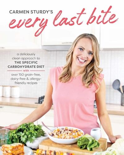 Every Last Bite: A Deliciously Clean Approach to the Specific Carbohydrate Diet with Over 150 Gra in-Free, Dairy-Free & Allergy-Friendly Recipes  by Carmen Sturdy at Abbey's Bookshop, 